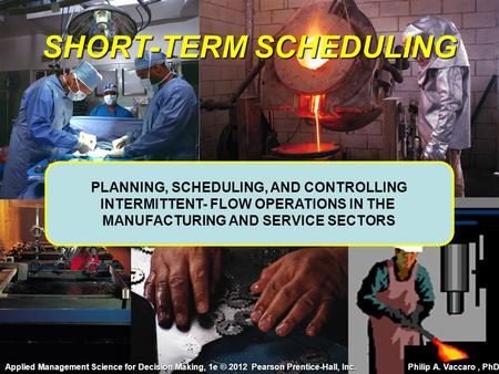 SHORT-TERM SCHEDULING PLANNING, SCHEDULING, AND CONTROLLING INTERMITTENT- FLOW OPERATIONS IN THE MANUFACTURING AND SERVICE SECTORS Applied Management Science.