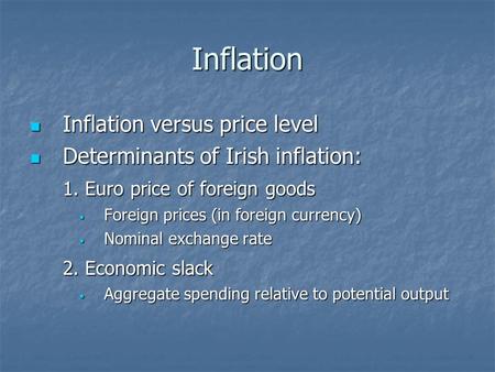 Inflation Inflation versus price level Inflation versus price level Determinants of Irish inflation: Determinants of Irish inflation: 1. Euro price of.