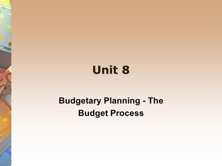 Unit 8 Budgetary Planning - The Budget Process. A budget is ‘quantitative expression of a plan for a defined period of time’. A budget as defined by CIMA.