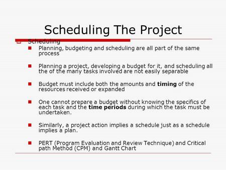 Scheduling The Project  Scheduling Planning, budgeting and scheduling are all part of the same process Planning a project, developing a budget for it,
