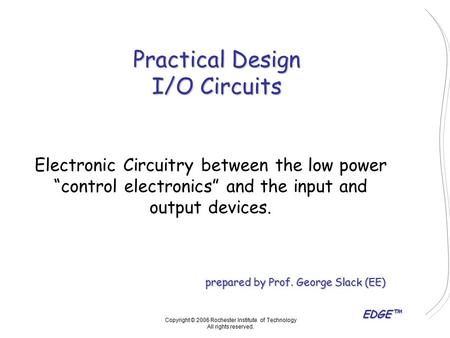 EDGE™ Electronic Circuitry between the low power “control electronics” and the input and output devices. prepared by Prof. George Slack (EE) Copyright.