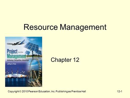 12-1 Resource Management Chapter 12 Copyright © 2010 Pearson Education, Inc. Publishing as Prentice Hall.