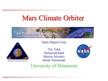 Mars Climate Orbiter Team Magna Corp: Tim Toba Mohamed Sahil Nyema Johnson Abner Yemaneab University of Minnesota.