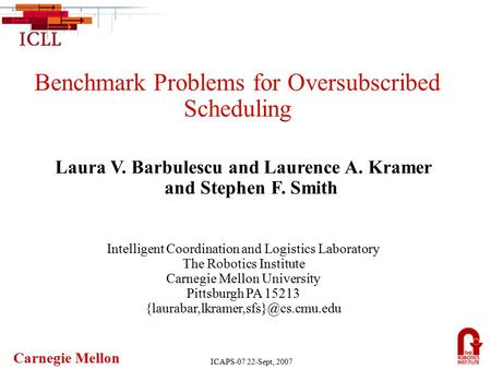 Carnegie Mellon ICAPS-07 22-Sept, 2007 Benchmark Problems for Oversubscribed Scheduling Laura V. Barbulescu and Laurence A. Kramer and Stephen F. Smith.
