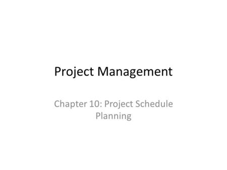Chapter 10: Project Schedule Planning