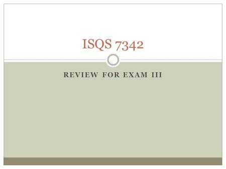 REVIEW FOR EXAM III ISQS 7342. Format for exam 30-40 multiple choice 1-2 sets of discussion questions/problems.