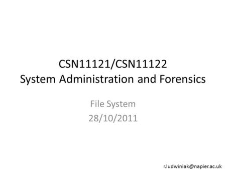 CSN11121/CSN11122 System Administration and Forensics File System 28/10/2011