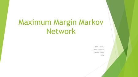 Maximum Margin Markov Network Ben Taskar, Carlos Guestrin Daphne Koller 2004.