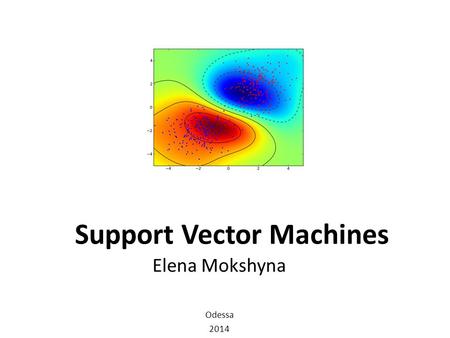Support Vector Machines Elena Mokshyna Odessa 2014.