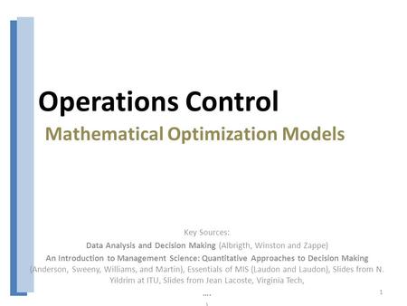 Operations Control Key Sources: Data Analysis and Decision Making (Albrigth, Winston and Zappe) An Introduction to Management Science: Quantitative Approaches.