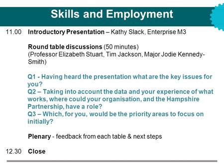 Skills and Employment 11.00 Introductory Presentation – Kathy Slack, Enterprise M3 Round table discussions (50 minutes) (Professor Elizabeth Stuart, Tim.