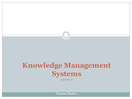 Knowledge Management Systems Lecture 6 Payman Shafiee.