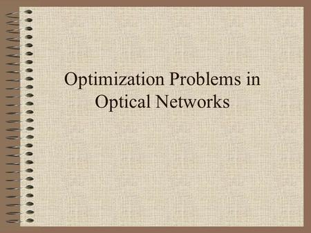 Optimization Problems in Optical Networks. Wavelength Division Multiplexing (WDM) Directed: Symmetric: Optic Fiber.
