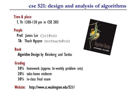 Cse 521: design and analysis of algorithms Time & place T, Th 1200-120 pm in CSE 203 People Prof: James Lee TA: Thach Nguyen Book.