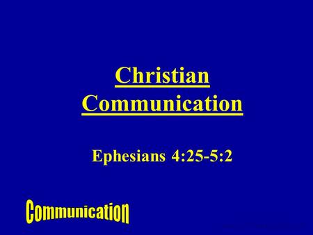 Christian Communication Ephesians 4:25-5:2 www.turnbacktogod.com.