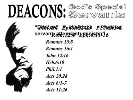 Phil.4:4 Eph.1:22-23 1 Pet.5:1-4 Rom.12:4 Eph.4:11-16 “Deacon” = diakonos = “waiter; servant; attendant; minister” Romans 15:8 Romans 16:1 John 12:16 Heb.6:10.