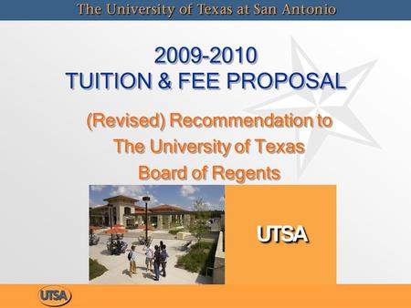 2009-2010 TUITION & FEE PROPOSAL (Revised) Recommendation to The University of Texas Board of Regents (Revised) Recommendation to The University of Texas.