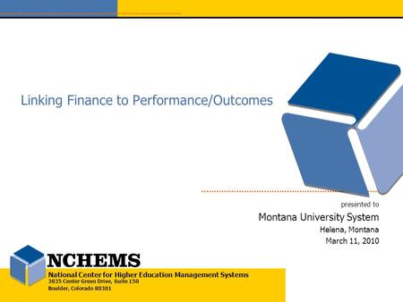 National Center for Higher Education Management Systems 3035 Center Green Drive, Suite 150 Boulder, Colorado 80301 Linking Finance to Performance/Outcomes.