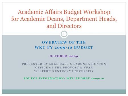 OVERVIEW OF THE WKU FY 2009-10 BUDGET OCTOBER 2009 PRESENTED BY MIKE DALE & LADONNA HUNTON OFFICE OF THE PROVOST & VPAA WESTERN KENTUCKY UNIVERSITY SOURCE.