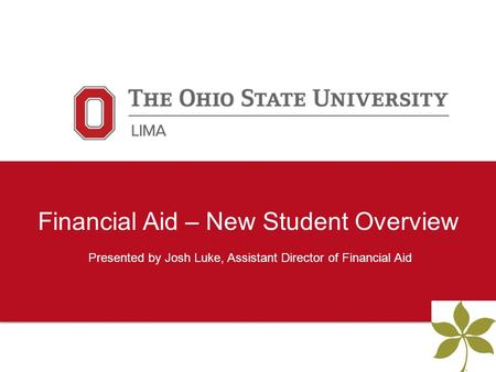 Financial Aid – New Student Overview Presented by Josh Luke, Assistant Director of Financial Aid.