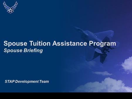 Spouse Tuition Assistance Program Spouse Briefing STAP Development Team.