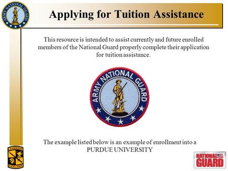 Applying for Tuition Assistance The example listed below is an example of enrollment into a PURDUE UNIVERSITY This resource is intended to assist currently.
