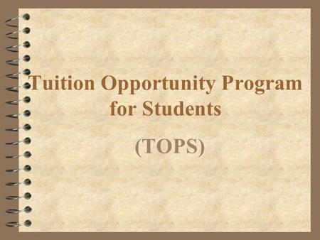 Tuition Opportunity Program for Students (TOPS). TOPS Award Levels 4 Opportunity Award 4 Performance Award 4 Honors Award 4 Tech Award.