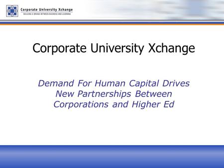 Corporate University Xchange Demand For Human Capital Drives New Partnerships Between Corporations and Higher Ed.