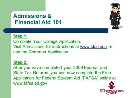 Admissions & Financial Aid 101 Step 1: Complete Your College Application. Visit Admissions for instructions at www.stac.edu orwww.stac.edu use the Common.