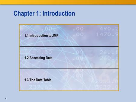 1 Chapter 1: Introduction 1.1 Introduction to JMP 1.2 Accessing Data 1.3 The Data Table.