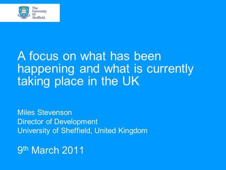 A focus on what has been happening and what is currently taking place in the UK Miles Stevenson Director of Development University of Sheffield, United.