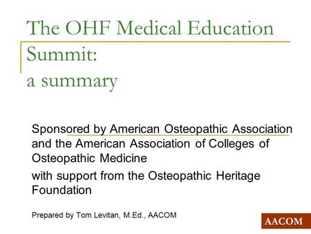 The OHF Medical Education Summit: a summary Sponsored by American Osteopathic Association and the American Association of Colleges of Osteopathic Medicine.