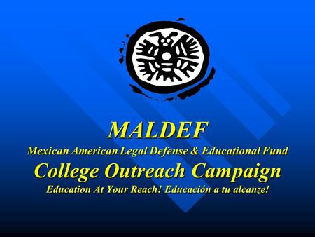 MALDEF Mexican American Legal Defense & Educational Fund College Outreach Campaign Education At Your Reach! Educación a tu alcanze!