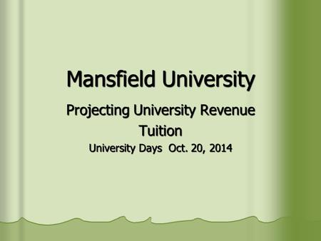 Mansfield University Projecting University Revenue Tuition University Days Oct. 20, 2014.