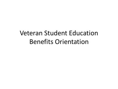 Veteran Student Education Benefits Orientation. Overview Requesting enrollment certification each semester Montgomery GI Bill Monthly WAVE Verification.