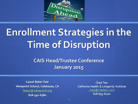 Enrollment Strategies in the Time of Disruption CAIS Head/Trustee Conference January 2015 Laurel Baker Tew Viewpoint School, Calabasas, CA