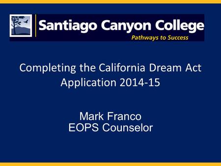 Completing the California Dream Act Application 2014-15 Mark Franco EOPS Counselor.