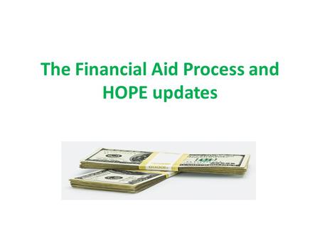 The Financial Aid Process and HOPE updates. Do you need $$$$$ for college? There are lots of options! Two primary types of aid: Merit-based and Need-based.