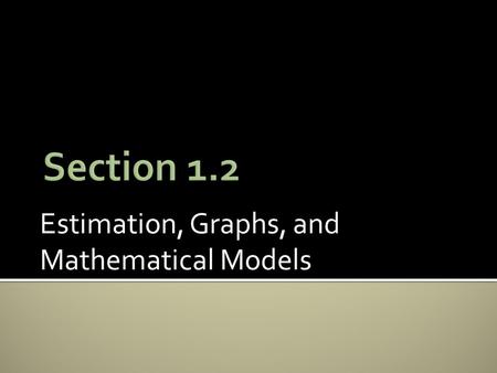 Estimation, Graphs, and Mathematical Models.  Use estimation techniques to arrive at an approximate answer to a problem.  Apply estimation techniques.