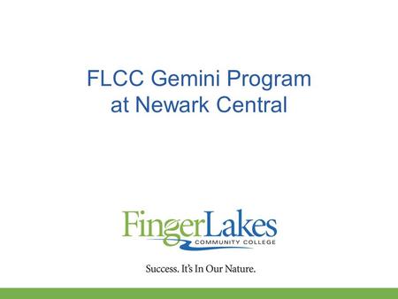 FLCC Gemini Program at Newark Central. Gemini Participation In Academic Year 2012-2013, almost 2,000 students enrolled in courses totaling over 14,000.