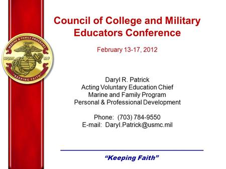 Council of College and Military Educators Conference February 13-17, 2012 Daryl R. Patrick Acting Voluntary Education Chief Marine and Family Program Personal.