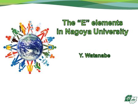 Agenda A world class university Why internationalization? The Global 30 Projects in Japan Nagoya University’s E-elements What’s next ?
