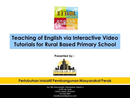 Teaching of English via Interactive Video Tutorials for Rural Based Primary School Pertubuhan Inisiatif Pembangunan Masyarakat Perak Presented by : No.
