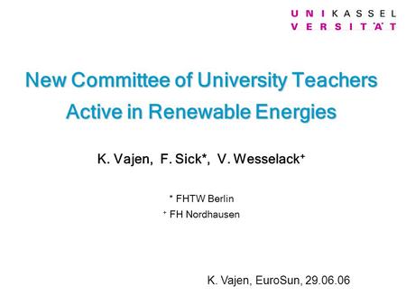 New Committee of University Teachers Active in Renewable Energies New Committee of University Teachers Active in Renewable Energies K. Vajen, F. Sick*,