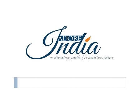 ADORE INDIA’s objective is to motivate the youth to take positive action for a better society and a better India.