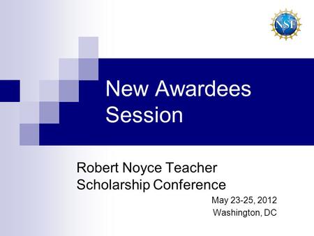 New Awardees Session Robert Noyce Teacher Scholarship Conference May 23-25, 2012 Washington, DC.
