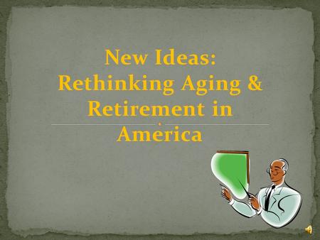 New Ideas: Rethinking Aging & Retirement in America.