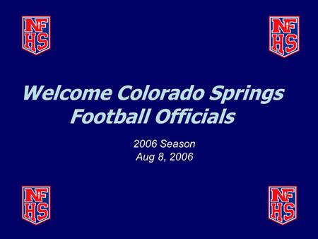 Welcome Colorado Springs Football Officials 2006 Season Aug 8, 2006.