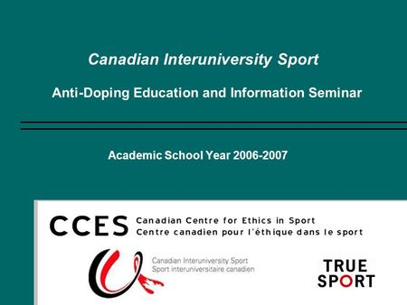 Anti-Doping Education and Information Seminar Canadian Interuniversity Sport Academic School Year 2006-2007.