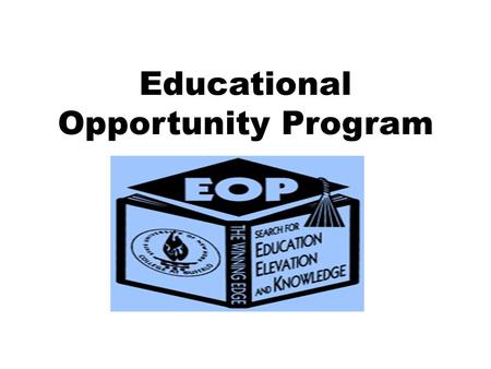 Educational Opportunity Program. What is the Educational Opportunity Program ? (EOP)